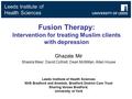 Leeds Institute of Health Sciences Fusion Therapy: Intervention for treating Muslim clients with depression Ghazala Mir Shaista Meer, David Cottrell, Dean.