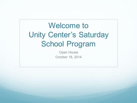 Welcome to Unity Center’s Saturday School Program Open House October 18, 2014.