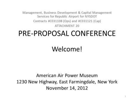 PRE-PROPOSAL CONFERENCE Welcome! American Air Power Museum 1230 New Highway, East Farmingdale, New York November 14, 2012 Management, Business Development.