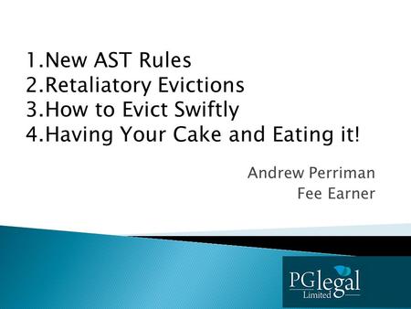 Andrew Perriman Fee Earner 1.New AST Rules 2.Retaliatory Evictions 3.How to Evict Swiftly 4.Having Your Cake and Eating it!