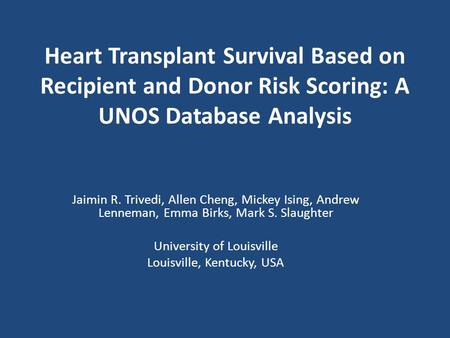 Heart Transplant Survival Based on Recipient and Donor Risk Scoring: A UNOS Database Analysis Jaimin R. Trivedi, Allen Cheng, Mickey Ising, Andrew Lenneman,