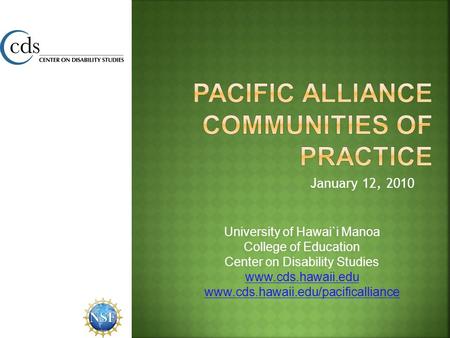 January 12, 2010 University of Hawai`i Manoa College of Education Center on Disability Studies www.cds.hawaii.edu www.cds.hawaii.edu/pacificalliance.