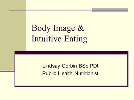 Body Image & Intuitive Eating Lindsay Corbin BSc PDt Public Health Nutritionist.