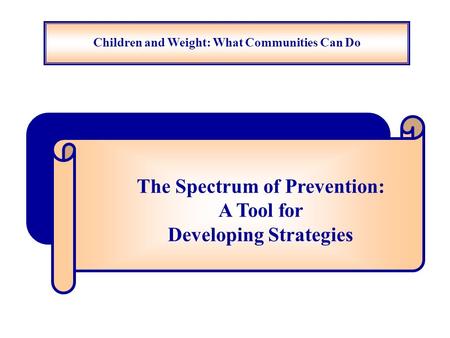 Children and Weight: What Communities Can Do The Spectrum of Prevention: A Tool for Developing Strategies.