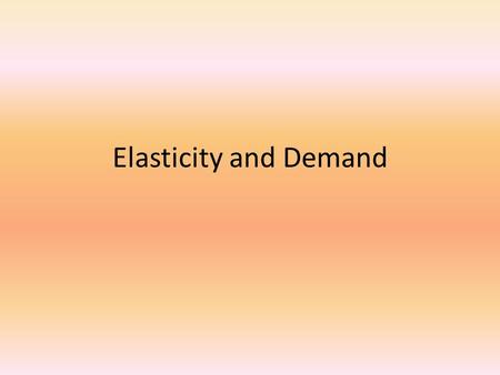 Elasticity and Demand. Elasticity is defined as being sensitive to a change in price….but what does that mean? Remember that whenever the price of a good.