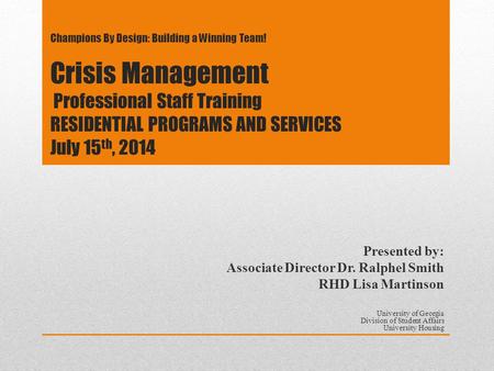 Champions By Design: Building a Winning Team! Crisis Management Professional Staff Training RESIDENTIAL PROGRAMS AND SERVICES July 15 th, 2014 Presented.