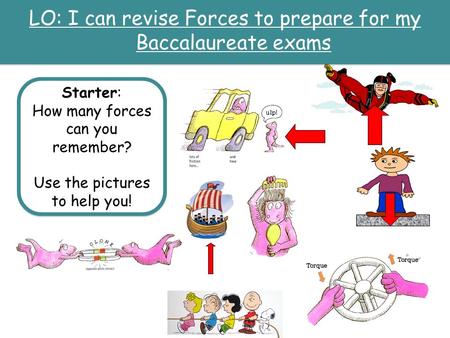 LO: I can revise Forces to prepare for my Baccalaureate exams Starter: How many forces can you remember? Use the pictures to help you! Starter: How many.