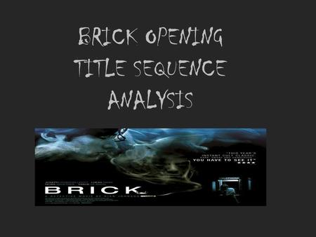 BRICK OPENING TITLE SEQUENCE ANALYSIS. Mise-en-scene & cinematography During the opening title sequence to the thriller ‘Brick’ there are three different.