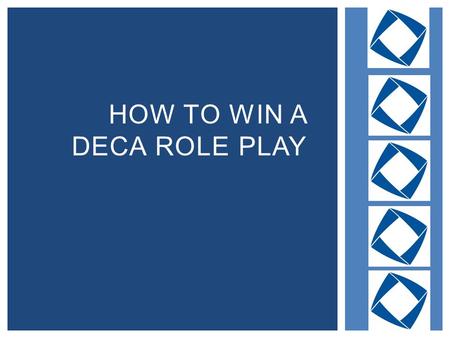 HOW TO WIN A DECA ROLE PLAY.  A real-world scenario  Based on a possible business situation  Includes a PROBLEM that needs to be solved or a PLAN that.