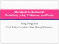 Song Mingshun Prof. & Vice President, China JiLiang University Standards Professional: Definition, Jobs, Evidences, and Paths.