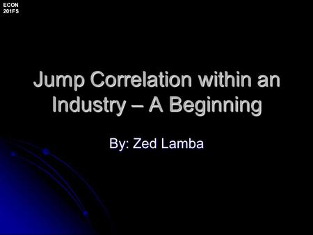 Jump Correlation within an Industry – A Beginning By: Zed Lamba ECON 201FS.