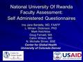 National University Of Rwanda Faculty Assessment: Self Administered Questionnaires Inis Jane Bardella, MD, FAAFP L. Miriam Dickinson, PhD Mark Hotchkiss.