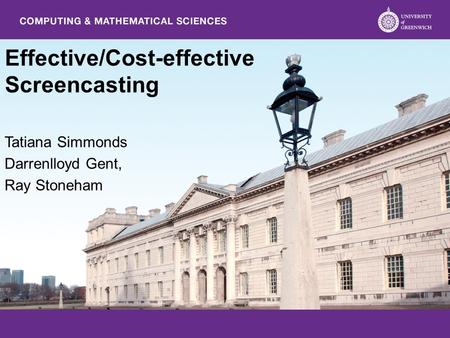 Effective/Cost-effective Screencasting Tatiana Simmonds Darrenlloyd Gent, Ray Stoneham.