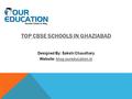 TOP CBSE SCHOOLS IN GHAZIABAD Designed By: Sakshi Chaudhary Website: blog.oureducation.inblog.oureducation.in.