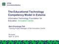 The Educational Technology Competency Model in Estonia Information Technology Foundation for Education, Innovation Centre Marit Dremljuga-Telk Training.