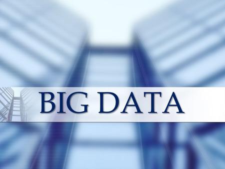 BIG DATA BIGDATA, collection of large and complex data sets difficult to process using on-hand database tools.