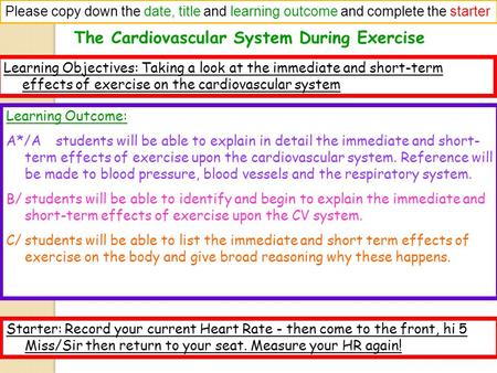 The Cardiovascular System During Exercise Please copy down the date, title and learning outcome and complete the starter Learning Objectives: Taking a.