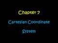 Chapter 7 Cartesian Coordinate System. Day….. 1.Graphing Ordered Pairs 2.Identifying Ordered Pairs 3.Reflections and Opposites 4.Reflecting Figures 5.Quick.