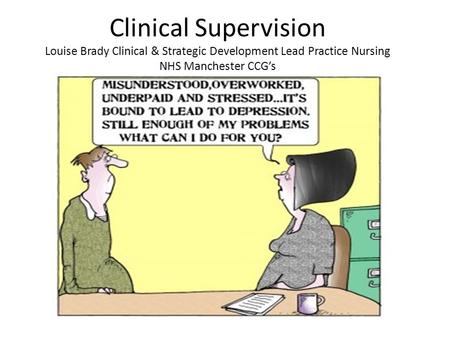 Clinical Supervision Louise Brady Clinical & Strategic Development Lead Practice Nursing NHS Manchester CCG’s Clinical supervision should not look like.