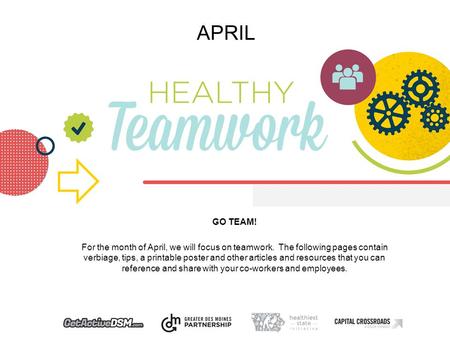 APRIL GO TEAM! For the month of April, we will focus on teamwork. The following pages contain verbiage, tips, a printable poster and other articles and.