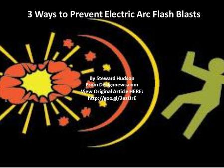 3 Ways to Prevent Electric Arc Flash Blasts By Steward Hudson From Designnews.com View Original Article HERE: