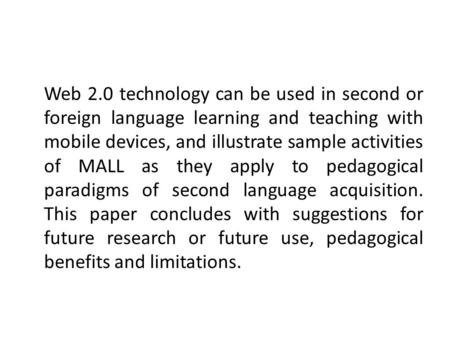 Web 2.0 technology can be used in second or foreign language learning and teaching with mobile devices, and illustrate sample activities of MALL as they.