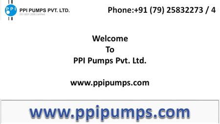 Welcome To PPI Pumps Pvt. Ltd. www.ppipumps.com. Introduction about Vacuum Pump Vacuum pump is used to pull air or gases from a confined or sealed space.