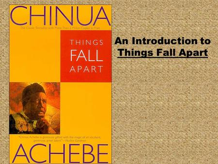 An Introduction to Things Fall Apart. Chinua Achebe (Shin’oowa Ach-eb-bay) Born 1930 in Nigeria, died 2013 in Boston, Mass. Writes about the breakdown.