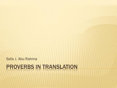 Safa J. Abu Rahma. A proverb is “ a saying, usually short, that expresses a general truth about life”. Proverbs give advice, make an observation or present.