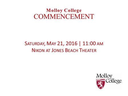 S ATURDAY, M AY 21, 2016 | 11:00 AM N IKON AT J ONES B EACH T HEATER Molloy College COMMENCEMENT.