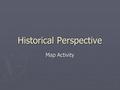 Historical Perspective Map Activity. Map Directions ► With your group, you will create a map of the world out of butcher paper. The orange piece is your.