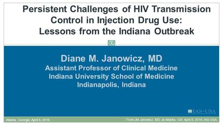 Diane M. Janowicz, MD Assistant Professor of Clinical Medicine Indiana University School of Medicine Indianapolis, Indiana Persistent Challenges of HIV.