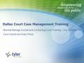 Dallas Court Case Management Training Marshal Manage Docket and Conducting Court Training – City of Dallas, TX Carol Gauntt and Eddy Perez.