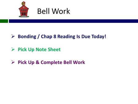 Bell Work  Bonding / Chap 8 Reading Is Due Today!  Pick Up Note Sheet  Pick Up & Complete Bell Work.