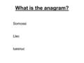 What is the anagram? Somossi Llec luesnuc. Cells revision LI To know key parts of Cells.