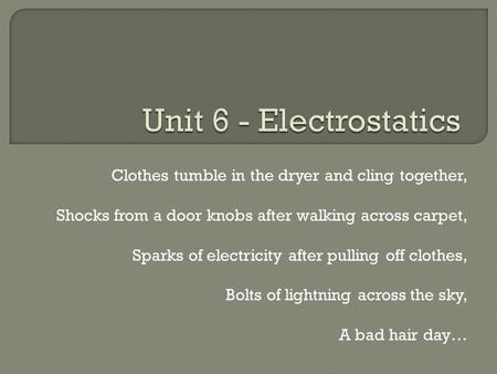 Clothes tumble in the dryer and cling together, Shocks from a door knobs after walking across carpet, Sparks of electricity after pulling off clothes,