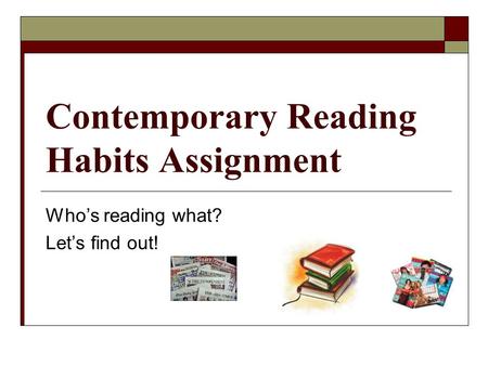 Contemporary Reading Habits Assignment Who’s reading what? Let’s find out!