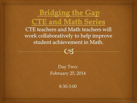 Day Two: February 25, 2014 8:30-3:00. Series Goals Participants will have the opportunity to:  Work collaboratively to:  Deepen their knowledge of the.