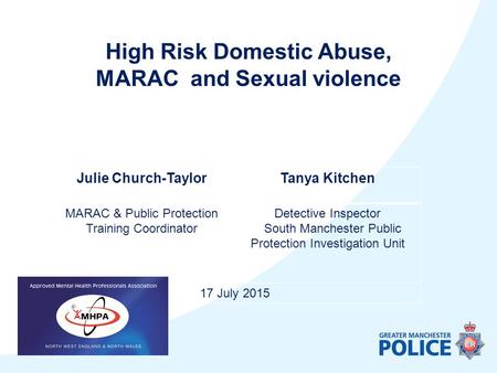 Julie Church-TaylorTanya Kitchen MARAC & Public Protection Training Coordinator Detective Inspector South Manchester Public Protection Investigation Unit.