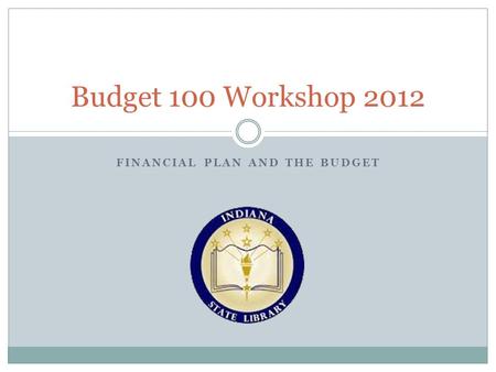 FINANCIAL PLAN AND THE BUDGET Budget 100 Workshop 2012.