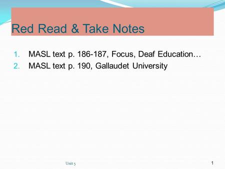 Unit 5 1 Red Read & Take Notes 1. MASL text p. 186-187, Focus, Deaf Education… 2. MASL text p. 190, Gallaudet University.