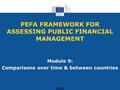 PEFA FRAMEWORK FOR ASSESSING PUBLIC FINANCIAL MANAGEMENT Module 9: Comparisons over time & between countries.