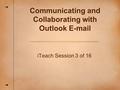 ITeach Session 3 of 16 Communicating and Collaborating with Outlook E-mail.