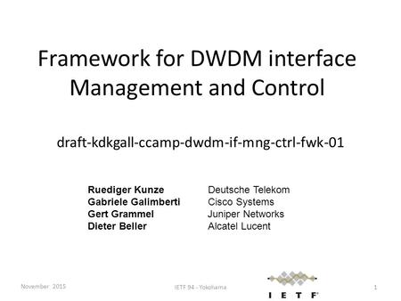 Framework for DWDM interface Management and Control draft-kdkgall-ccamp-dwdm-if-mng-ctrl-fwk-01 Ruediger KunzeDeutsche Telekom Gabriele Galimberti Cisco.