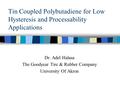 Tin Coupled Polybutadiene for Low Hysteresis and Processability Applications Dr. Adel Halasa The Goodyear Tire & Rubber Company University Of Akron.