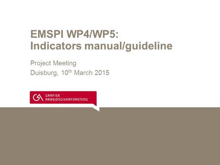 EMSPI WP4/WP5: Indicators manual/guideline Project Meeting Duisburg, 10 th March 2015.