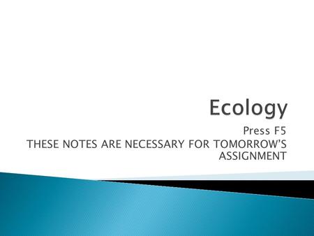 Press F5 THESE NOTES ARE NECESSARY FOR TOMORROW’S ASSIGNMENT.