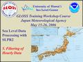 GLOSS Training Workshop Course Japan Meteorological Agency May 15-26, 2006 Sea Level Data Processing with SLPR2 5. Filtering of Hourly Data.