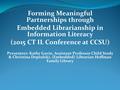 Forming Meaningful Partnerships through Embedded Librarianship in Information Literacy (2015 CT IL Conference at CCSU) Presenters: Kathy Gavin, Assistant.