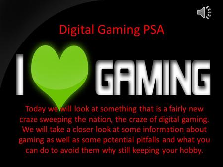 Digital Gaming PSA Today we will look at something that is a fairly new craze sweeping the nation, the craze of digital gaming. We will take a closer.